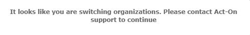 It looks like you are switching organizations. Please contact Act-On support to continue